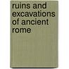 Ruins and Excavations of Ancient Rome door Rodolfo Amedeo Lanciani