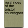 Rural Rides Of The Bristol Churchgoer door Joseph Leech