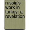 Russia's Work In Turkey: A Revelation door Edgar Whitaker