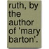 Ruth, By The Author Of 'Mary Barton'.