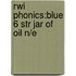 Rwi Phonics:blue 6 Str Jar Of Oil N/e