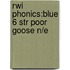 Rwi Phonics:blue 6 Str Poor Goose N/e