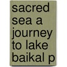 Sacred Sea A Journey To Lake Baikal P door Peter Thomson