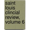 Saint Louis Clincial Review, Volume 6 door Onbekend