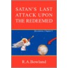 Satan's Last Attack Upon The Redeemed by R.A. Bowland