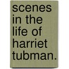 Scenes In The Life Of Harriet Tubman. door Sarah H. B 1818 Bradford