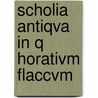 Scholia Antiqva In Q Horativm Flaccvm by Pomponius Porphyrio