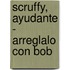 Scruffy, Ayudante - Arreglalo Con Bob