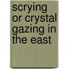 Scrying Or Crystal Gazing In The East door Theodore Besterman