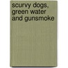 Scurvy Dogs, Green Water and Gunsmoke by Terry Miller