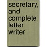 Secretary, and Complete Letter Writer by Unknown