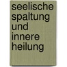 Seelische Spaltung und innere Heilung door Franz Ruppert