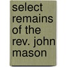 Select Remains Of The Rev. John Mason by Professor John Mason