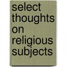 Select Thoughts On Religious Subjects door Sir Rowland Hill