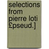 Selections from Pierre Loti £Pseud.] door Pierre Loti