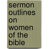 Sermon Outlines On Women Of The Bible by Charles R. Wood