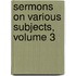Sermons On Various Subjects, Volume 3