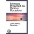 Sermons Preached On Various Occasions