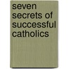 Seven Secrets Of Successful Catholics door Paul Wilkes