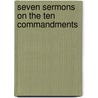 Seven Sermons On The Ten Commandments by Edward Garrard Marsh