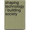 Shaping Technology / Building Society door Wiebe E. Bijker