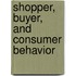 Shopper, Buyer, and Consumer Behavior