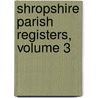 Shropshire Parish Registers, Volume 3 door William Phillimore Watts Phillimore