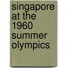 Singapore At The 1960 Summer Olympics by Miriam T. Timpledon