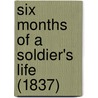 Six Months Of A Soldier's Life (1837) door W. Burnside