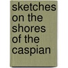 Sketches On the Shores of the Caspian by William Richard Holmes