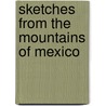 Sketches from the Mountains of Mexico door John R. Flippin