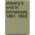 Slavery's End In Tennessee, 1861-1865