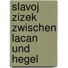 Slavoj Zizek zwischen Lacan und Hegel door Dominik Finkelde