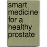 Smart Medicine For A Healthy Prostate door Mark W. McClure