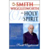 Smith Wigglesworth On The Holy Spirit by Smith Wigglesworth