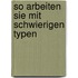 So arbeiten Sie mit schwierigen Typen