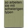 So arbeiten Sie mit schwierigen Typen door John Hoover