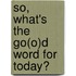 So, What's The Go(O)D Word For Today?