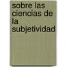 Sobre Las Ciencias de La Subjetividad by David Maldavsky