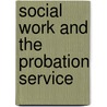 Social Work And The Probation Service by Great Britain. Home Office