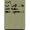 Soft Computing In Xml Data Management by Unknown