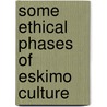 Some Ethical Phases Of Eskimo Culture door Onbekend