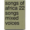 Songs Of Africa 22 Songs Mixed Voices door Onbekend