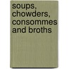 Soups, Chowders, Consommes And Broths by Christine Ingram