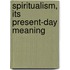 Spiritualism, Its Present-Day Meaning
