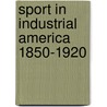 Sport in Industrial America 1850-1920 door Steven A. Riess