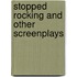 Stopped Rocking And Other Screenplays