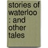 Stories Of Waterloo : And Other Tales
