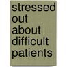 Stressed Out About Difficult Patients door Rn Lorenz Joan Monchak