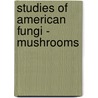 Studies Of American Fungi - Mushrooms door Mrs. Sarah Tyson Rorer